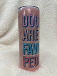 DOGS ARE MY FAVORITE 20OZ TUMBLER